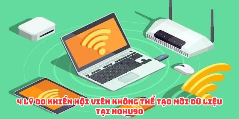 4 lý do khiến hội viên không thể tạo mới dữ liệu tại Nohu90