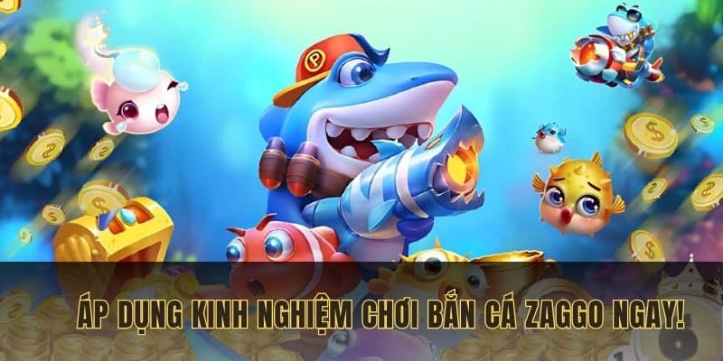 Áp dụng kinh nghiệm chơi Bắn Cá Zaggo ngay!