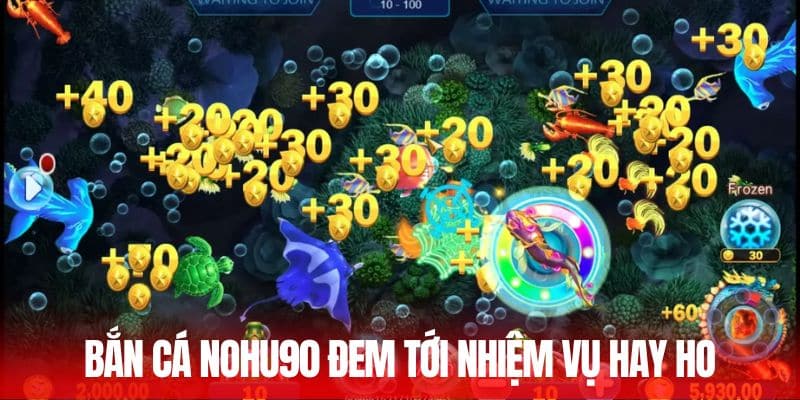 Bắn cá Nohu90 đem tới nhiệm vụ hay ho