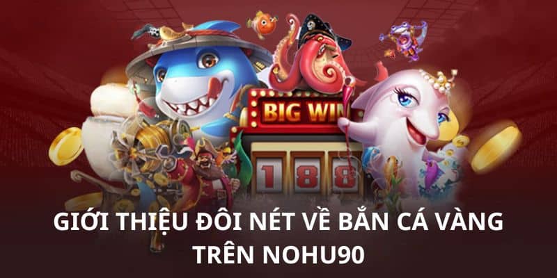 Sơ lược bắn cá vàng Nohu90