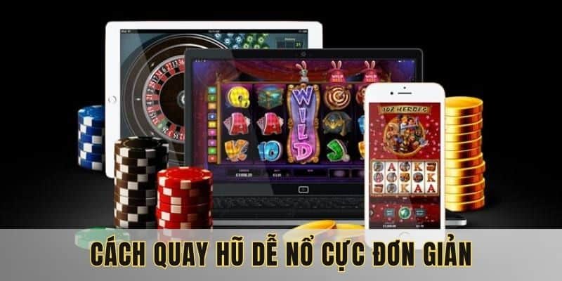 Cách Quay Hũ Dễ Nổ - Nhận Thưởng Cao Cập Nhật Mới 2025