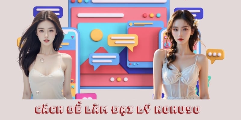 Các bước để có cơ hội trở thành đại lý Nohu90