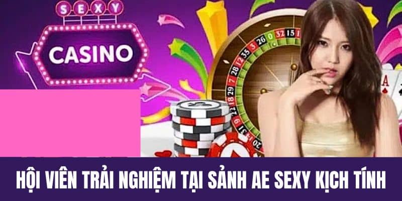 Hội viên trải nghiệm tại AE Sexy kịch tính