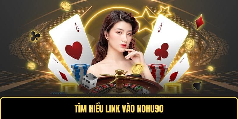 Tìm hiểu link vào Nohu90 chính thức