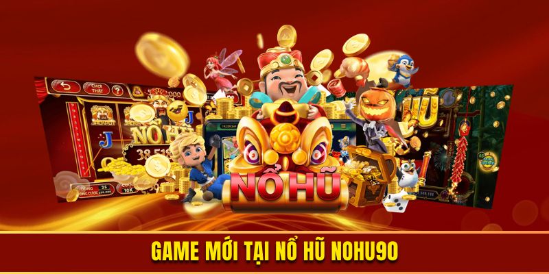 Game mới tại nổ hũ Nohu90