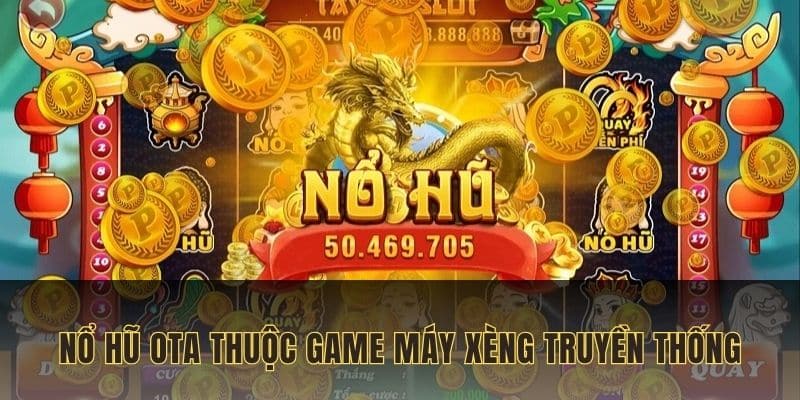Nổ hũ Ota thuộc dạng máy xèng truyền thống