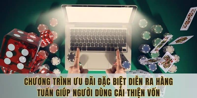Chương trình ưu đãi đặc biệt diễn ra hàng tuần giúp bạn cải thiện vốn