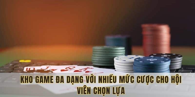 Kho game đa dạng với nhiều mức cược cho hội viên chọn lựa