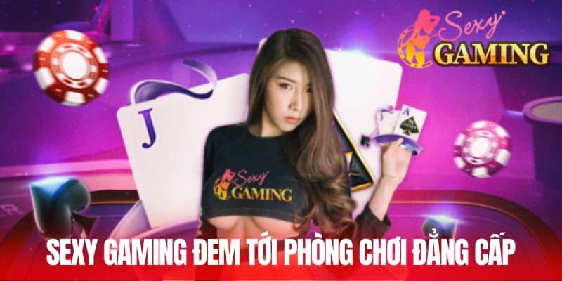 Sexy Gaming đem tới phòng chơi sòng bài đẳng cấp