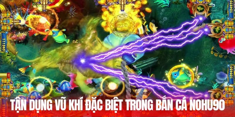 Tận dụng vũ khí đặc biệt trong bắn cá Nohu90