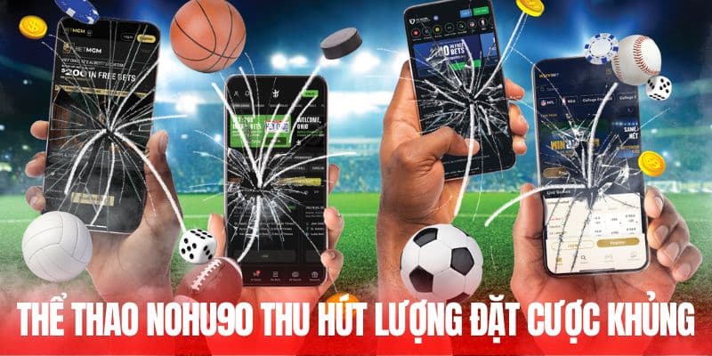 Thể thao Nohu90 thu hút lượng đặt cược khủng