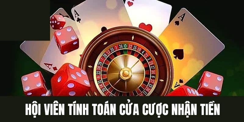 Tính toán cửa cược nhận tiền nhanh chóng