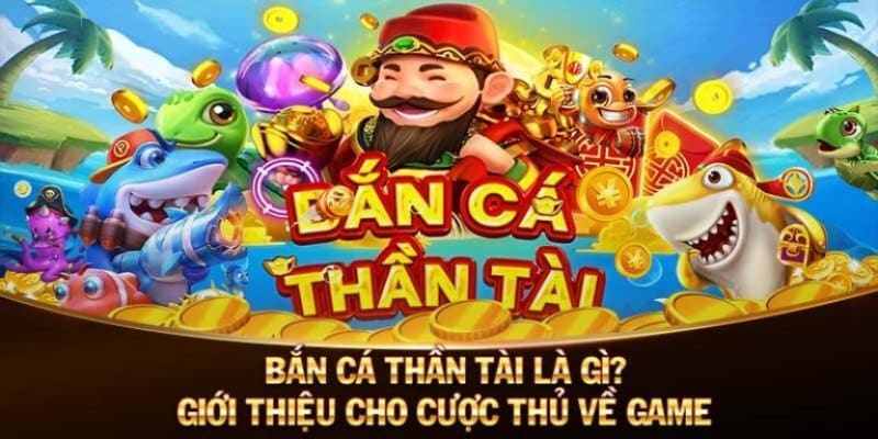 Tổng quan bắn cá thần tài