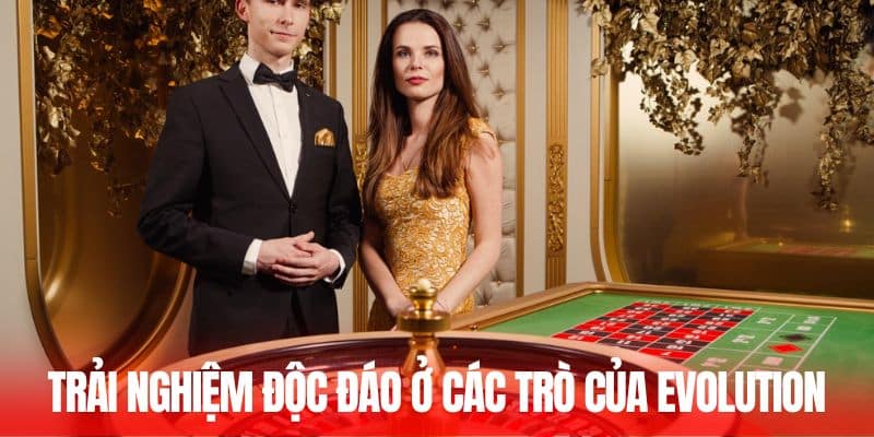Trải nghiệm độc đáo ở các trò của Evolution